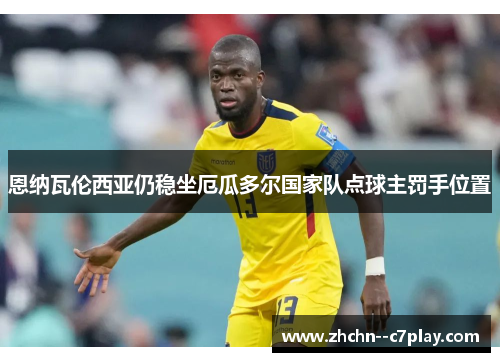 恩纳瓦伦西亚仍稳坐厄瓜多尔国家队点球主罚手位置