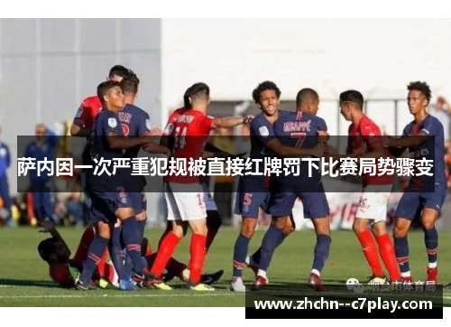 萨内因一次严重犯规被直接红牌罚下比赛局势骤变