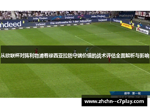 从欧联杯对阵利物浦看穆西亚拉防守端价值的战术评估全面解析与影响 从欧联杯对阵利物浦看穆西亚拉防守端价值的战术评估全面解析与影响