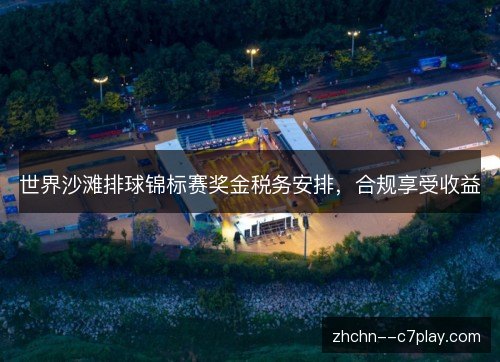 世界沙滩排球锦标赛奖金税务安排，合规享受收益